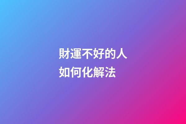 財運不好的人如何化解法
