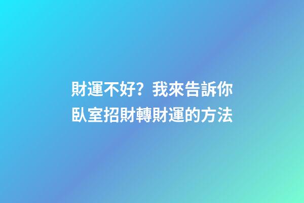財運不好？我來告訴你臥室招財轉財運的方法