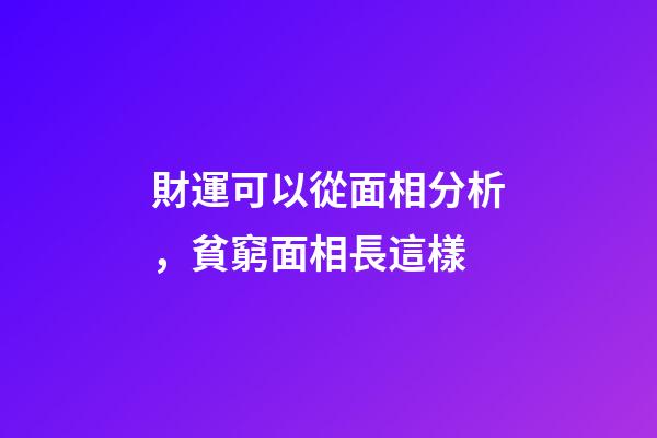 財運可以從面相分析，貧窮面相長這樣