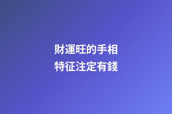 財運旺的手相特征注定有錢