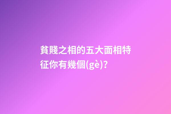 貧賤之相的五大面相特征你有幾個(gè)？