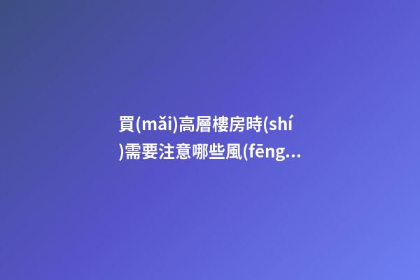 買(mǎi)高層樓房時(shí)需要注意哪些風(fēng)水問(wèn)題