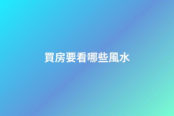 買房要看哪些風水
