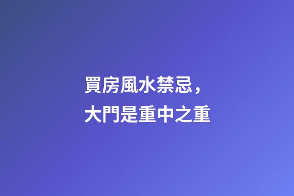 買房風水禁忌，大門是重中之重
