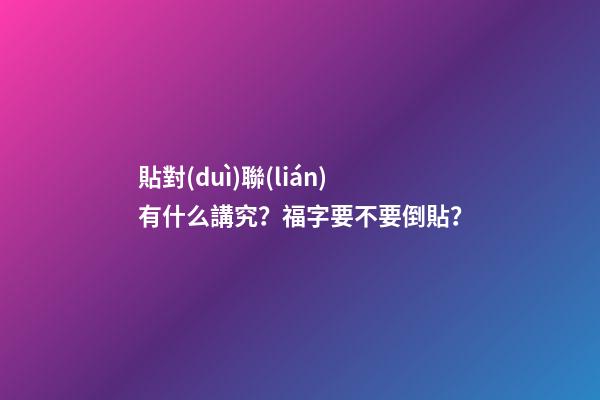 貼對(duì)聯(lián)有什么講究？福字要不要倒貼？