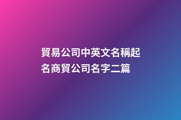 貿易公司中英文名稱起名商貿公司名字二篇-第1張-公司起名-玄機派