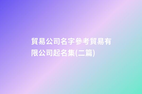 貿易公司名字參考貿易有限公司起名集(二篇)-第1張-公司起名-玄機派