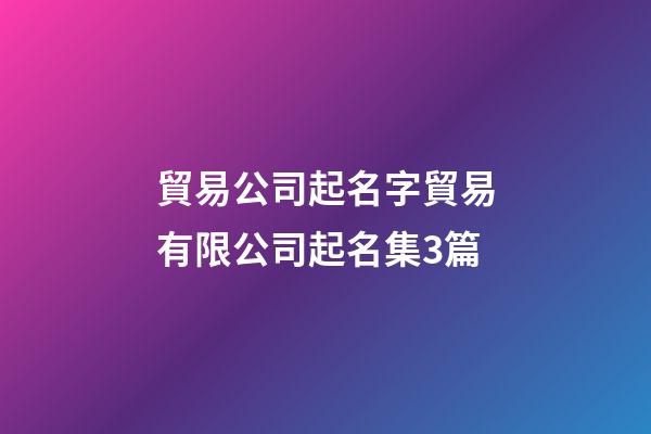 貿易公司起名字貿易有限公司起名集3篇-第1張-公司起名-玄機派