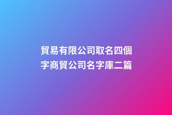 貿易有限公司取名四個字商貿公司名字庫二篇