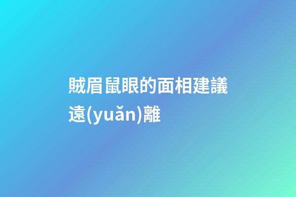 賊眉鼠眼的面相建議遠(yuǎn)離