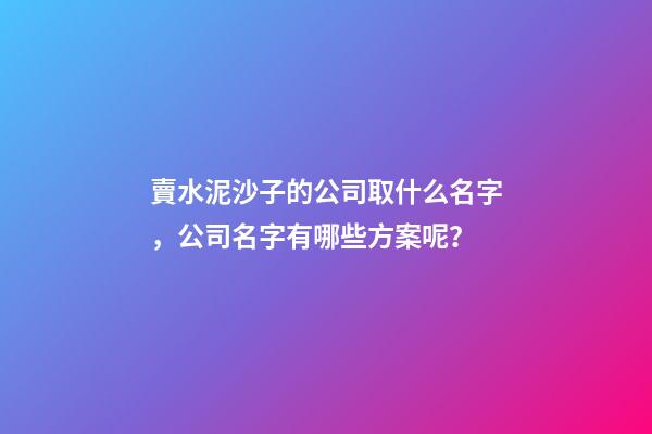 賣水泥沙子的公司取什么名字，公司名字有哪些方案呢？
