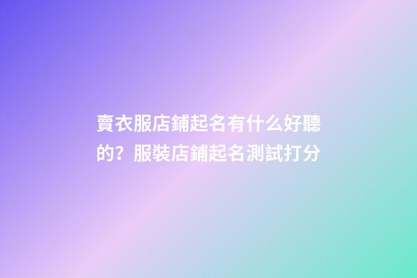 賣衣服店鋪起名有什么好聽的？服裝店鋪起名測試打分-第1張-店鋪起名-玄機派