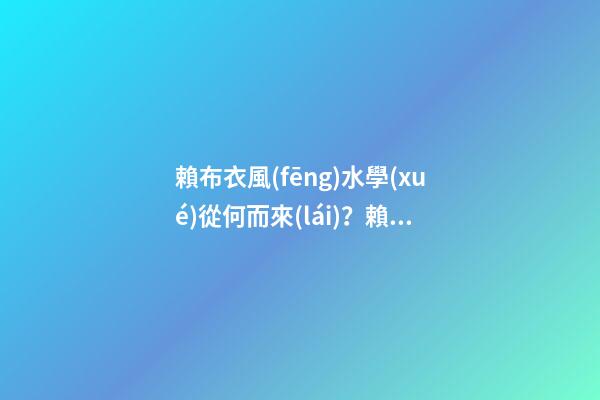 賴布衣風(fēng)水學(xué)從何而來(lái)？賴布衣師承何處？