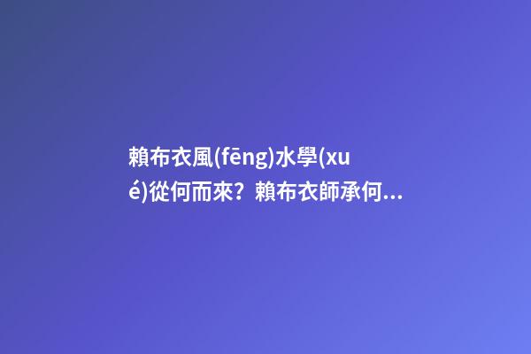 賴布衣風(fēng)水學(xué)從何而來？賴布衣師承何處？