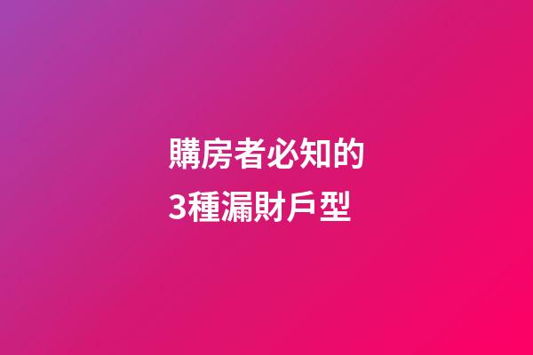 購房者必知的3種漏財戶型