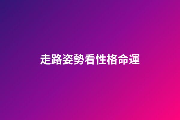 走路姿勢看性格命運