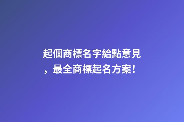 起個商標名字給點意見，最全商標起名方案！-第1張-商標起名-玄機派