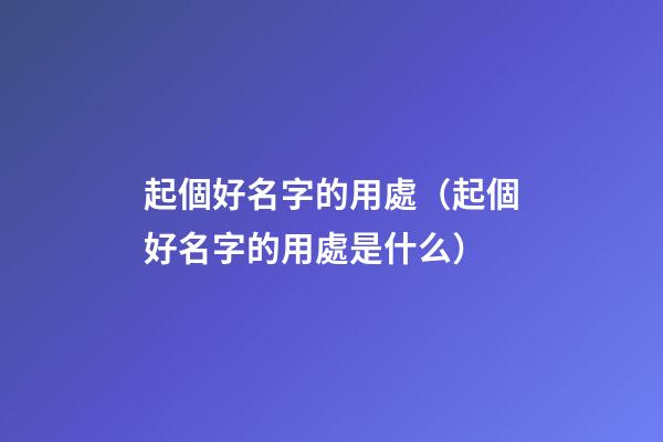 起個好名字的用處（起個好名字的用處是什么）