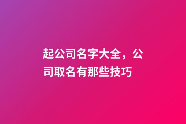 起公司名字大全，公司取名有那些技巧-第1張-公司起名-玄機派