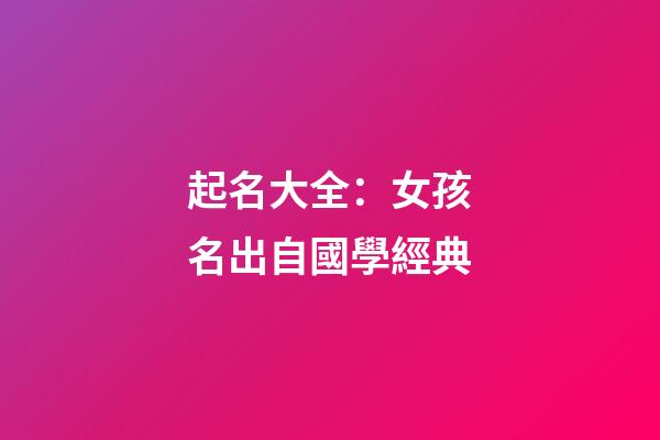 起名大全：女孩名出自國學經典