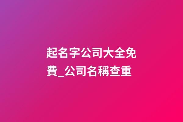 起名字公司大全免費_公司名稱查重-第1張-公司起名-玄機派