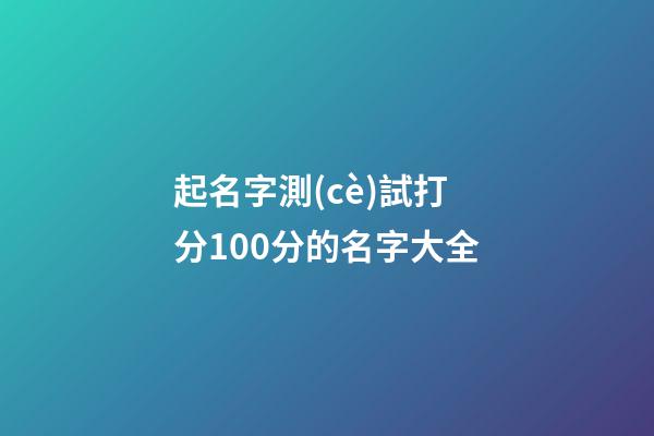 起名字測(cè)試打分100分的名字大全