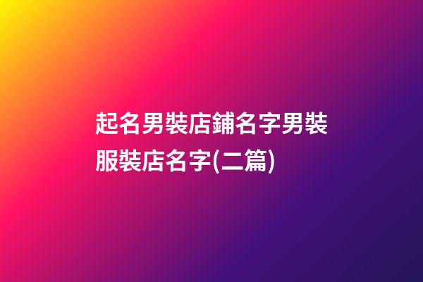 起名男裝店鋪名字男裝服裝店名字(二篇)-第1張-店鋪起名-玄機派