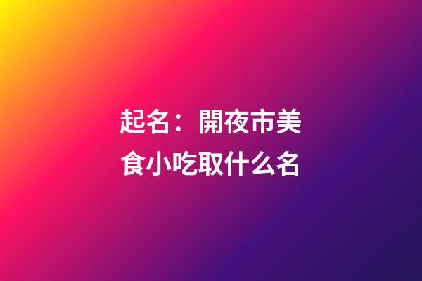 起名：開夜市美食小吃取什么名
