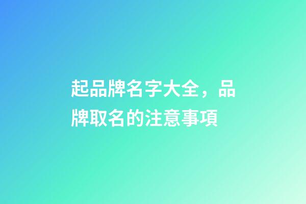 起品牌名字大全，品牌取名的注意事項-第1張-商標(biāo)起名-玄機(jī)派