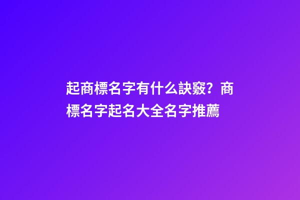 起商標名字有什么訣竅？商標名字起名大全名字推薦