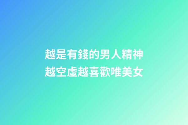 越是有錢的男人精神越空虛越喜歡唯美女