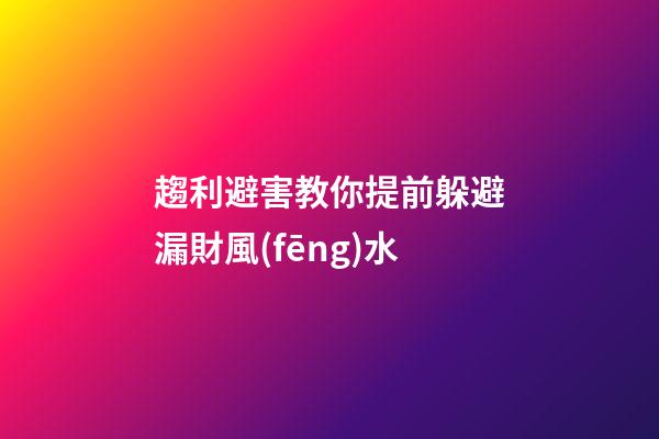 趨利避害教你提前躲避漏財風(fēng)水