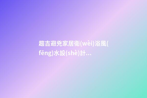 趨吉避兇家居衛(wèi)浴風(fēng)水設(shè)計法