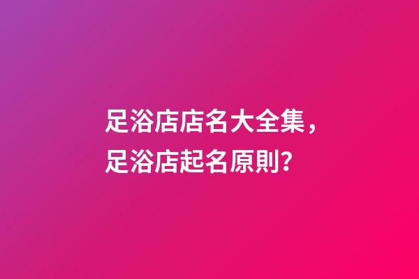 足浴店店名大全集，足浴店起名原則？
