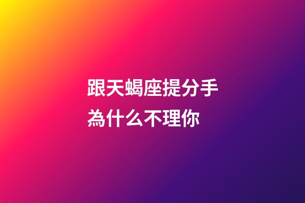 跟天蝎座提分手為什么不理你-第1張-星座運勢-玄機派
