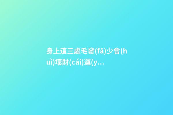 身上這三處毛發(fā)少會(huì)壞財(cái)運(yùn)