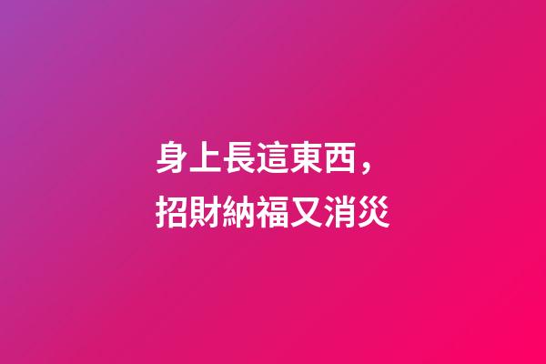 身上長這東西，招財納福又消災