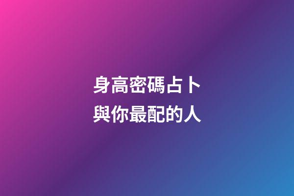 身高密碼占卜與你最配的人