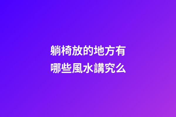 躺椅放的地方有哪些風水講究么