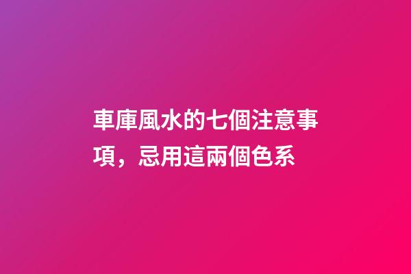 車庫風水的七個注意事項，忌用這兩個色系