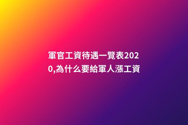 軍官工資待遇一覽表2020,為什么要給軍人漲工資-第1張-觀點(diǎn)-玄機(jī)派