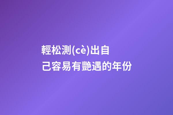 輕松測(cè)出自己容易有艷遇的年份