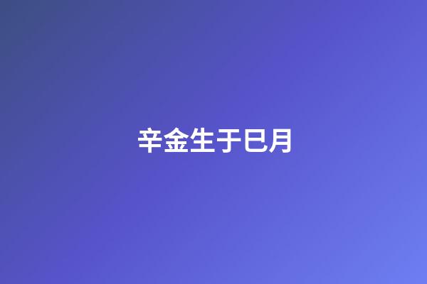 辛金生于巳月