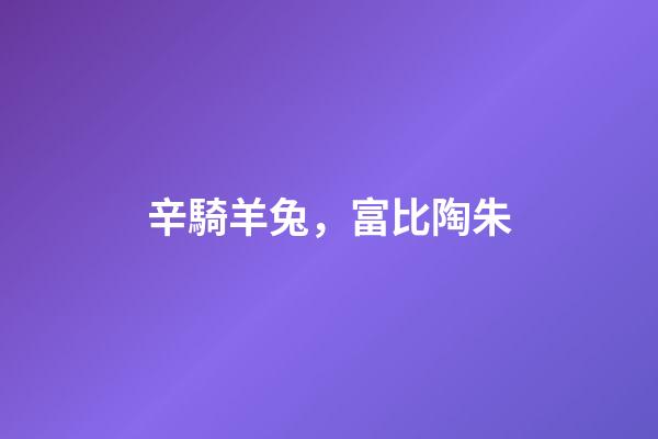 辛騎羊兔，富比陶朱