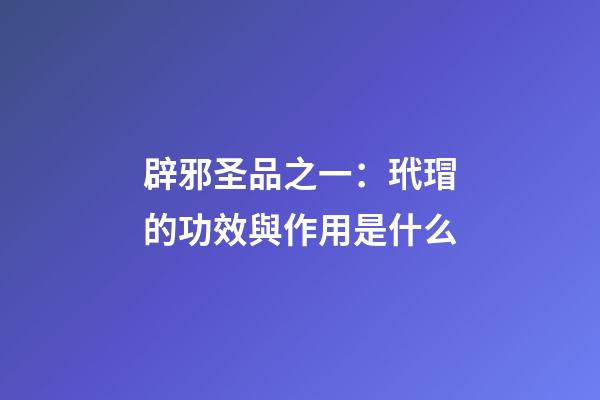 辟邪圣品之一：玳瑁的功效與作用是什么