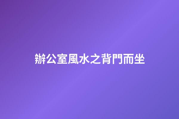 辦公室風水之背門而坐