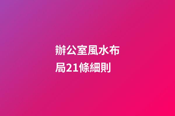 辦公室風水布局21條細則