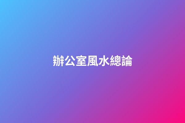 辦公室風水總論