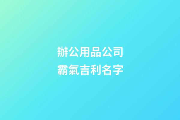 辦公用品公司霸氣吉利名字