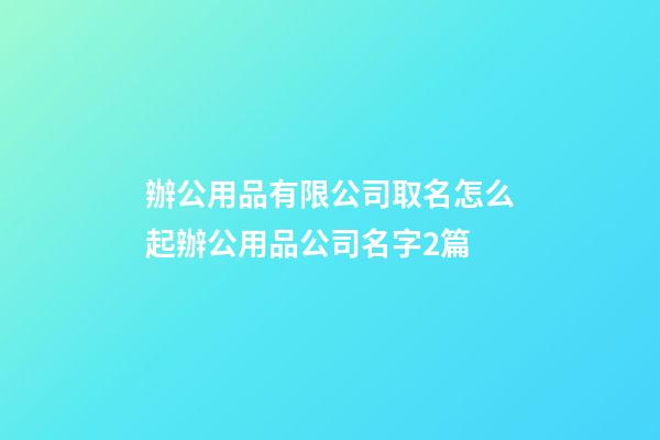 辦公用品有限公司取名怎么起辦公用品公司名字2篇-第1張-公司起名-玄機派
